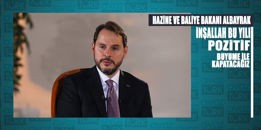 Bakan Albayrak: Bu yılı pozitif bir büyüme ile kapatacağız