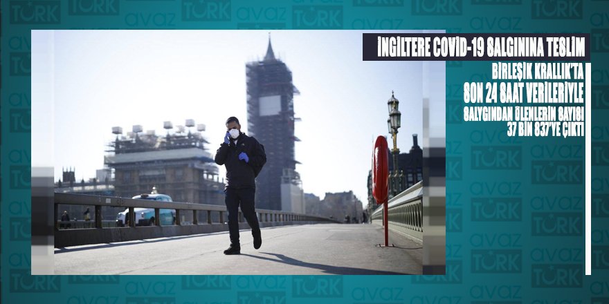 Covid-19 Britanya’yı esir aldı: Salgında ölen sayısı 37 bin 837'ye çıktı