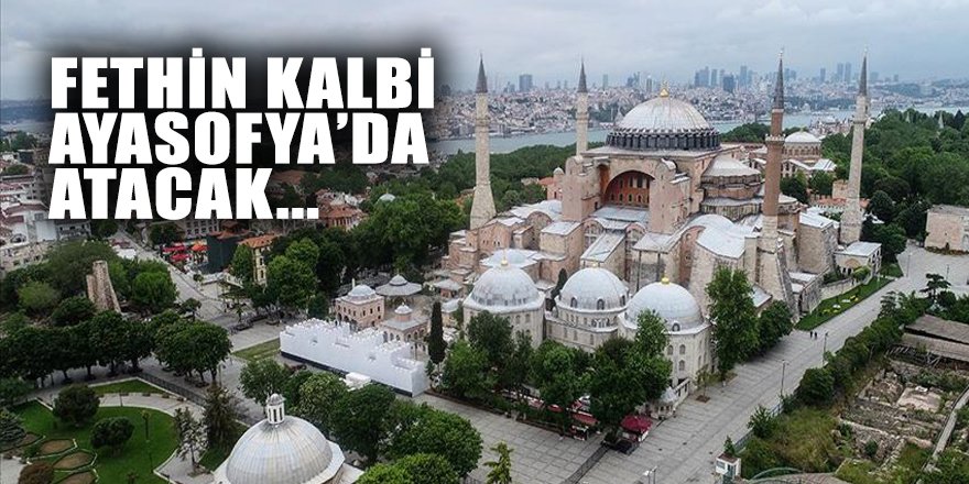 Fethin kalbi Ayasofya'da atacak