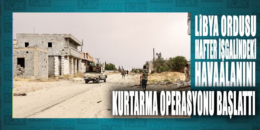 Libya ordusu Hafter teröristlerinin işgalindeki Trablus Havalimanı'nı kurtarma operasyonu başlattı