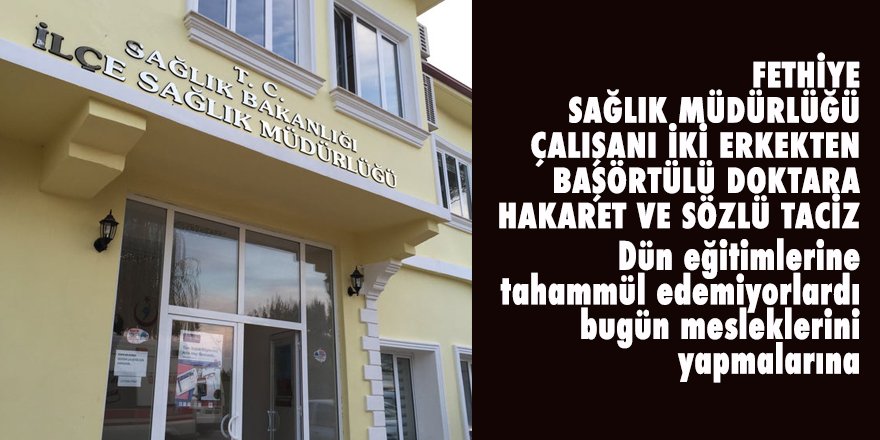 Fethiye İlçe Sağlıkta görülmemiş skandal: İki çalışandan kadın doktorun başörtüsüne ağır hakaretler