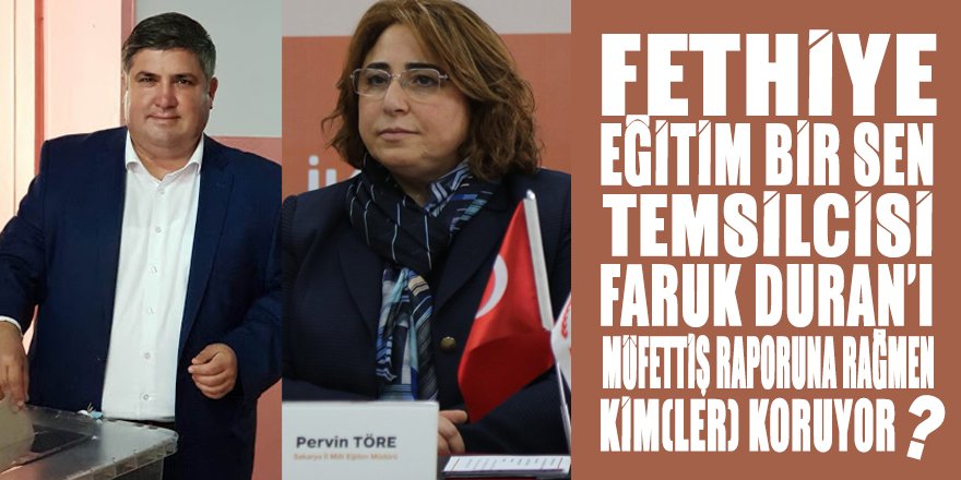 Fethiye Eğitim Bir Sen Başkanı Duran’ı müfettiş raporuna rağmen kimler koruyor?
