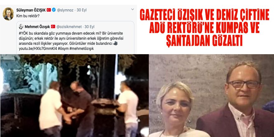 Gazeteci Özışık ve Deniz çifti ADÜ Rektörü’ne kumpas ve şantajdan gözaltına alındı!