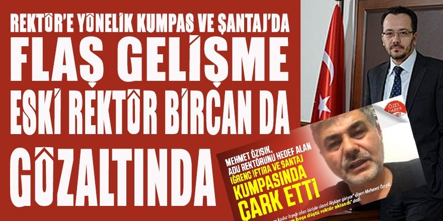 ADÜ Rektörüne ‘KUMPAS ve ŞANTAJ’da FLAŞ GELİŞME: Eski rektör Bircan gözaltında