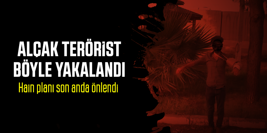 Alçak teröristin hain planı son anda önlendi