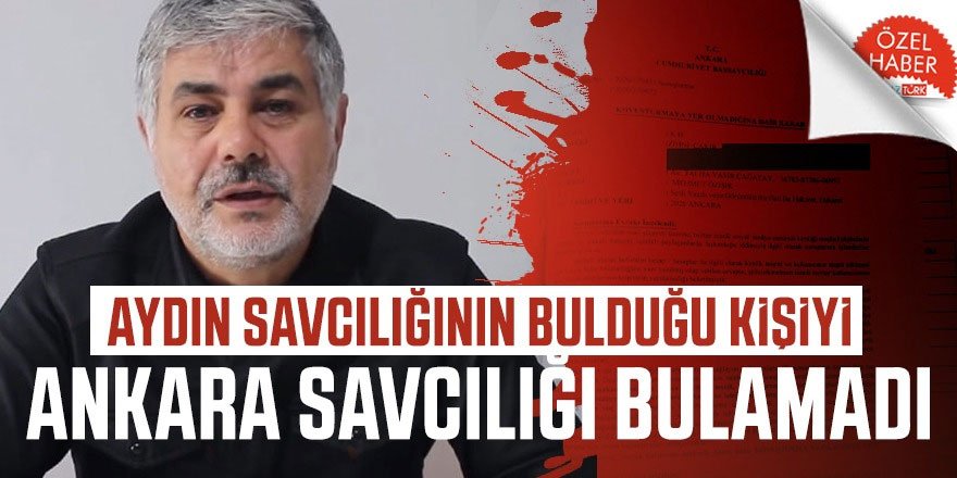 Aydın Savcılığının bulduğu kişiyi Ankara Savcılığı bulamadı!
