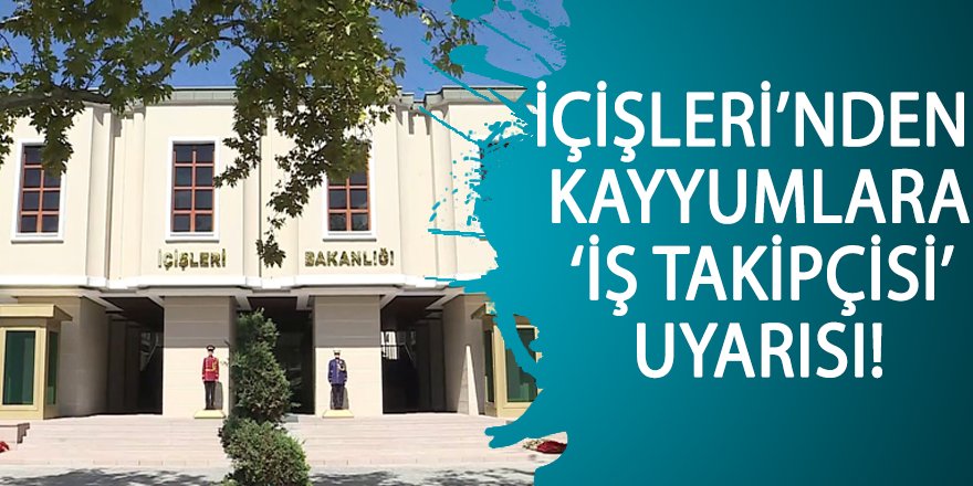İçişleri’nden kayyumlara ‘iş takipçisi’ uyarısı