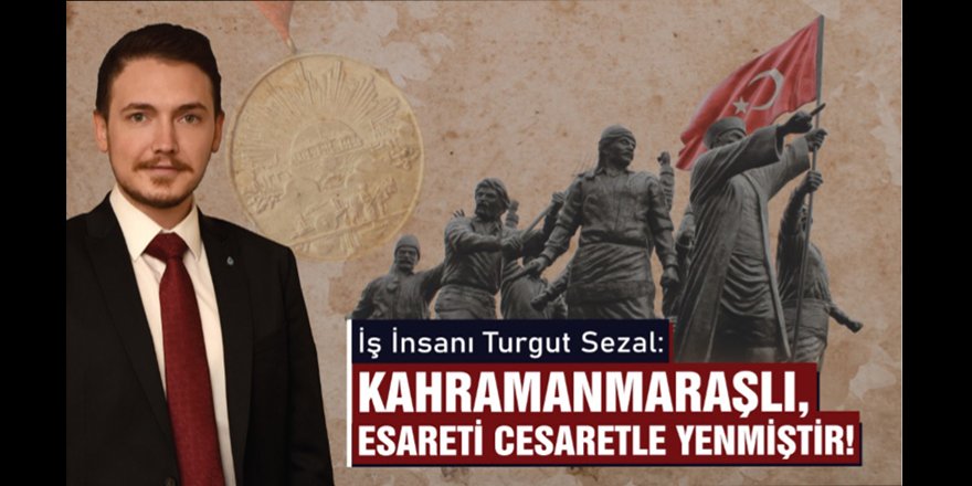 İş İnsanı Turgut Sezal: Kahramanmaraşlı Esareti Cesaretle Yenmiştir