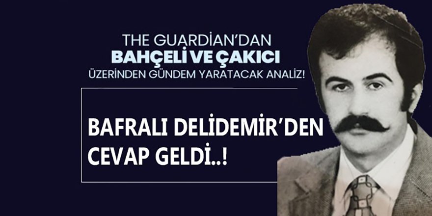 The Guardian Alaattin Çakıcı’yı Yazdı, Bafralı Delidemir Cevap Verdi
