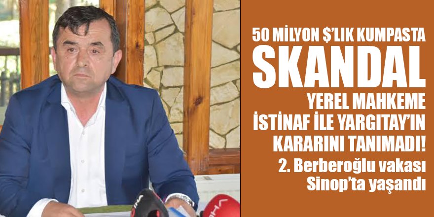 50 Milyon Dolarlık kumpasta SKANDAL gelişme: Sinop Yerel Mahkemesi İstinaf ve Yargıtay kararını tanımadı