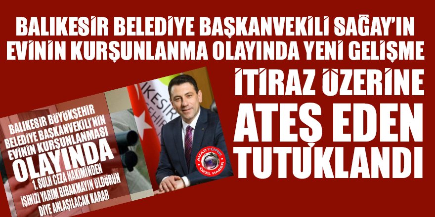 Balıkesir Belediye Başkanvekili Yasin Sağay’ın evini kurşunlayan şüpheli tutuklandı