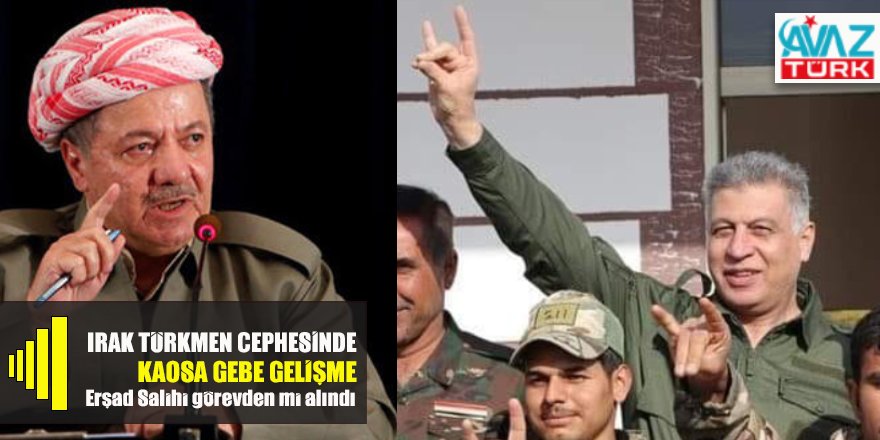 Türkmeneli cephesinde kaosun habercisi gelişme: Erşad Salihi görevden mi alındı