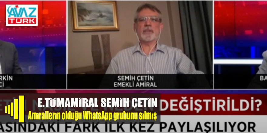 Bildirinin kendisine Ergun Mengi tarafından gönderildiğini söyleyen Emekli Tümamiral Semih Çetin WhatsApp grubunu sildiğini çıkladı