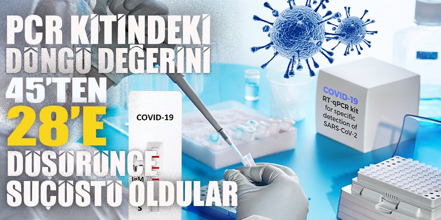 PCR tanı kitlerindeki döngü değerlerini 45’ten 28’e düşürünce suçüstü oldular!