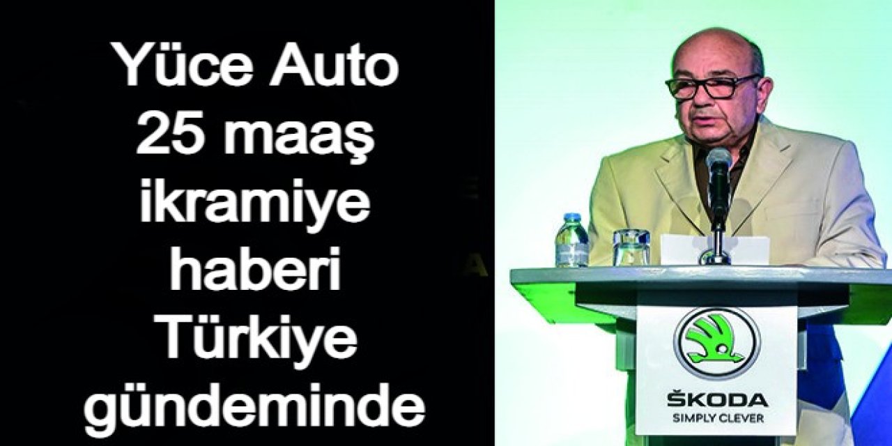 Yüce Auto 25 maaş ikramiye haberi Türkiye gündeminde