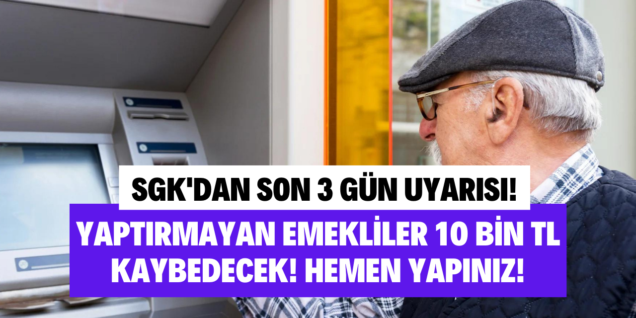 SGK son 3 gün uyarısı yaptı emeklileri uyardı! Yaptırmayan emekliler 10 bin lira kaybedecek
