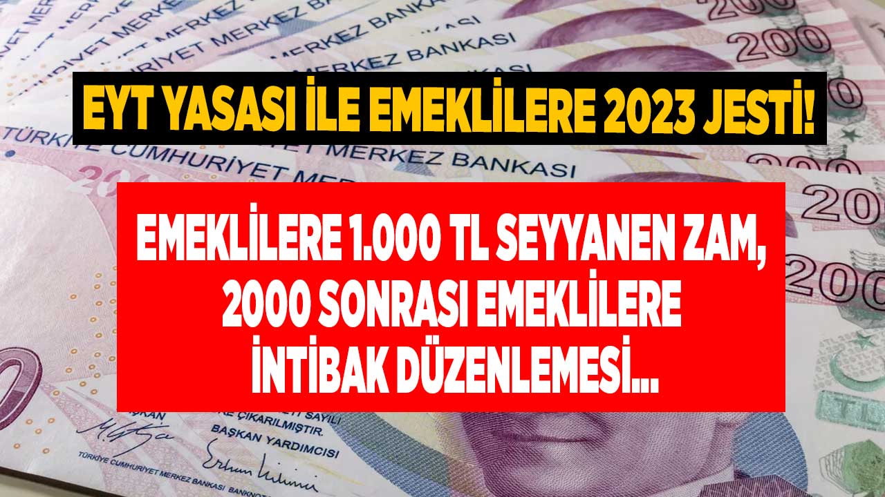 EYT yasası ile emeklilere 2023 jesti iddiası! Emeklilere 1000 TL seyyanen zam ve 2000 sonrası için intibak düzenlemesi
