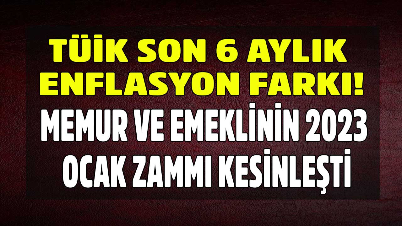 TÜİK TEFE TÜFE Son 6 aylık enflasyon farkı oranı kesinleşti! Memur ve emekli Ocak 2023 zammı yüzde kaç oldu?