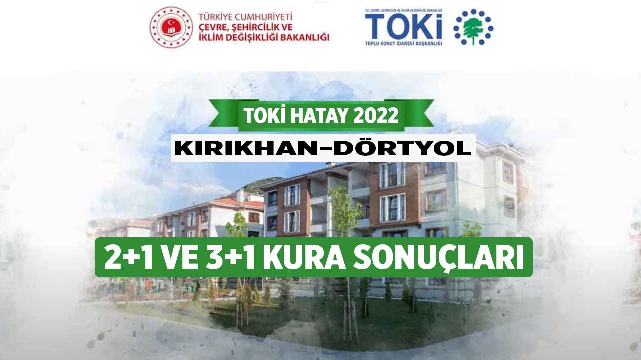 Hatay Kırıkhan Dörtyol TOKİ konut projesi kura çekiliş sonuçları 2+1 3+1 isim listesi 2023