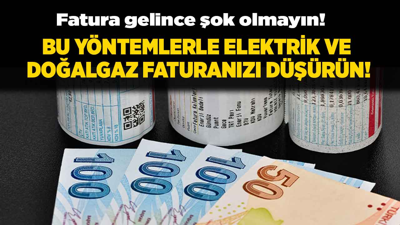Fatura gelince şok olmayın bu yöntemle elektrik ve doğalgaz faturalarını düşürün