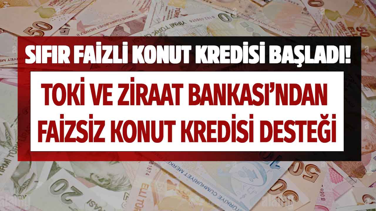 Ziraat Bankası ve TOKİ sıfır faizli konut kredisi veriyor tapusu 1 senelik olanda alabiliyor