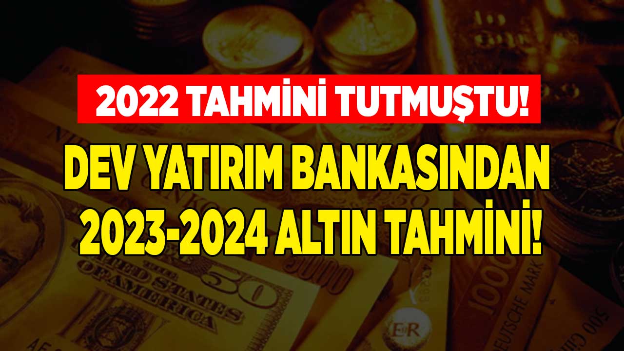 2022 tahmini tutan dünyaca ünlü dev bankadan 2023 - 2024 altın tahmini geldi