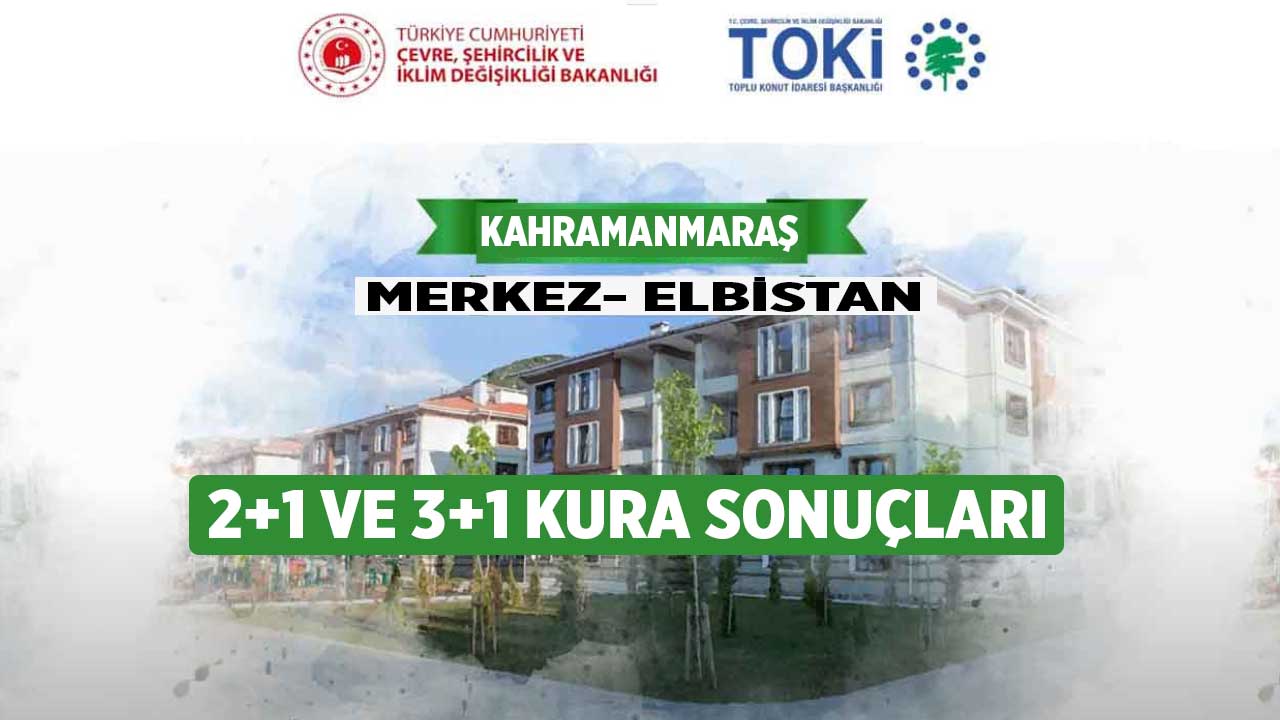 TOKİ Kahramanmaraş Merkez ve Elbistan kura çekilişi sonuçları isim listesi 2023