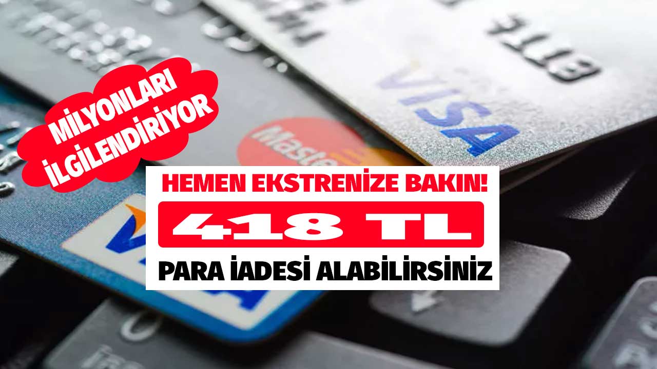 Kredi kartı olan herkesi ilgilendiriyor! Hemen ekstrenizi kontrol edin 418 TL para iadesi yapılacak