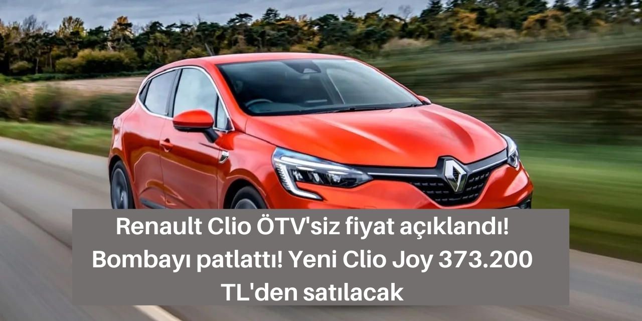 Renault bombayı patlattı! ÖTV muafiyeti açıklandı fiyatlar tepetaklak oldu Clio 373.200 TL'den satışta