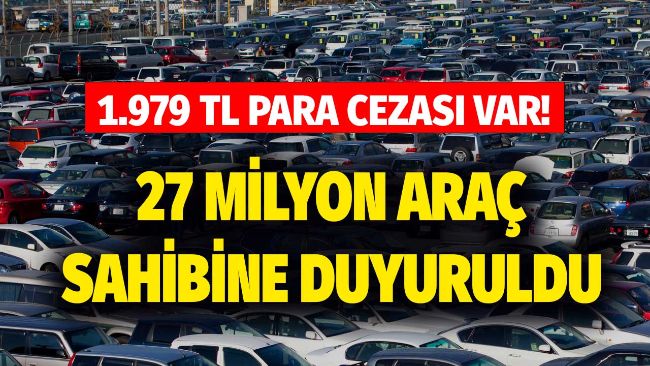 27 milyon araç sahibine duyuruldu! O tarihe kadar ödemeyene 1.979 TL para cezası var