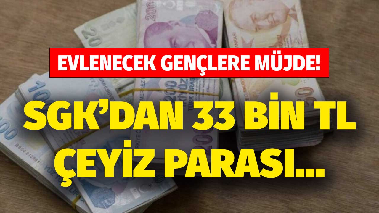 Evlenecek gençlere müjde! SGK o kişilere 33 bin TL çeyiz parası yardımı ödeyecek