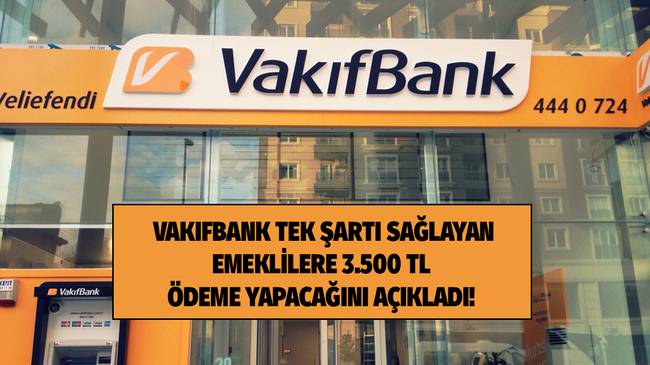 Vakıfbank'tan emeklilere 3 bin 500 lira ödeme yapılacak! Tek şart şubeye giderek başvurmak hemen yapın