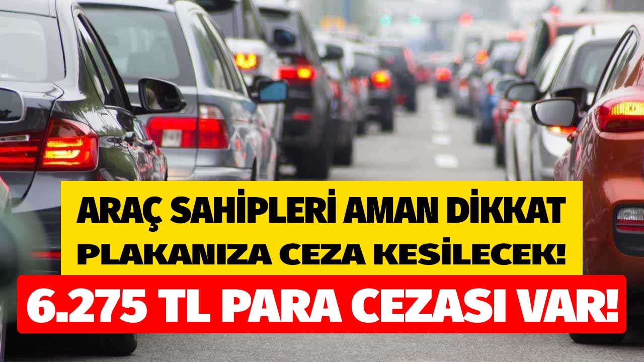 Araç sahipleri plakanızdan otomatik tespit edilecek yapmayana 6.275 TL para cezası kesilecek!