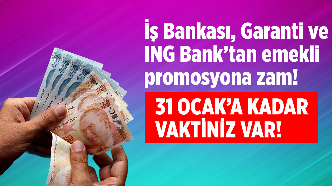 İş Bankası, Garanti ve ING'den emekli promosyon ödemelerine dev zam! 31 Ocak'a kadar vaktiniz var