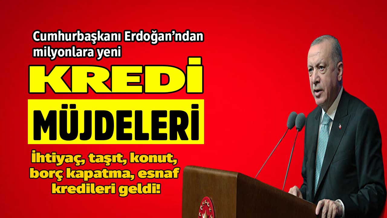 Cumhurbaşkanı Erdoğan'dan milyonlara kredi müjdesi! Borç kapatma konut taşıt ve 60 ay vadeli ihtiyaç kredisi müjdeleri