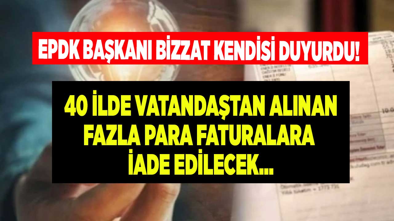 EPDK 40 şirket listesi belli oldu! O illerde yaşayanlara faturalara para iadesi başladı