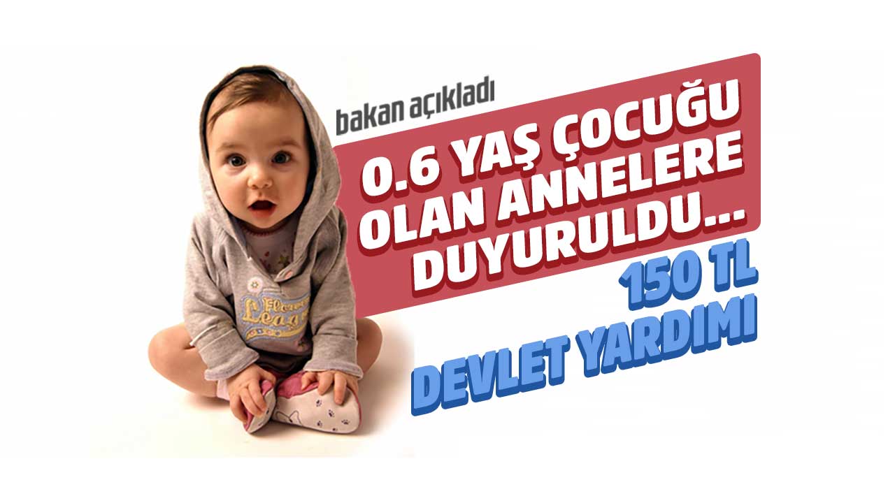 0 - 6 yaş arası çocuğu olan annelere duyuru bu şartları taşıyanlara 150 TL devlet yardımı ödenecek!