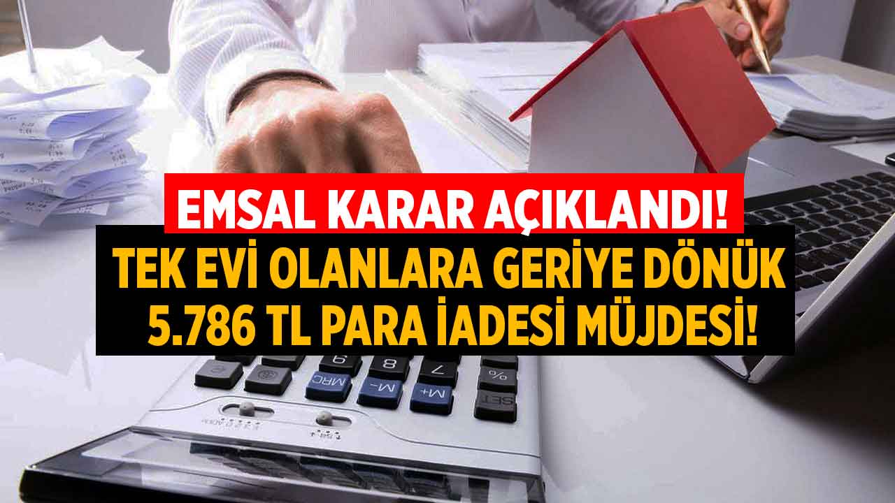 Tek evi olanlara emsal karar açıklandı! 5.786 TL geriye dönük para iadesi yapılacak