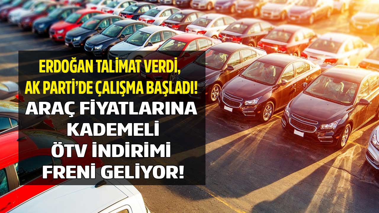 Cumhurbaşkanı Erdoğan talimat verdi AK Parti kurmayları çalışmaya başladı! Araç fiyatlarına kademeli ÖTV indirimi freni
