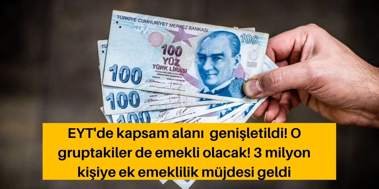 EYT'de kapsam alanı genişletildi! 2 milyona ek o grupta ki 3 milyon kişi direk emekli edilecek