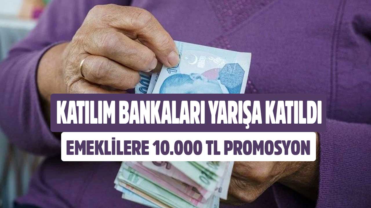 Katılım bankaları yarışa fark kattı! Emeklilere 10.000 TL promosyon ödülü o bankada