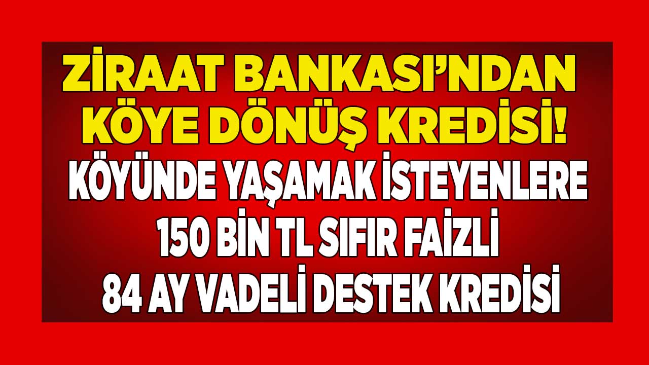 Ziraat Bankası kredi müjdesi verdi! Köyümde yaşamak istiyorum diyene 150 bin TL kredi faizsiz verilecek