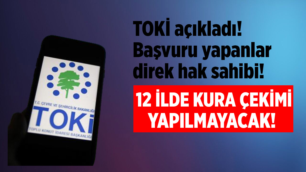 TOKİ arsa projesine başvuranlar dikkat! O 12 ilde kura çekimi olmayacak başvuranlar hak sahibi olacak