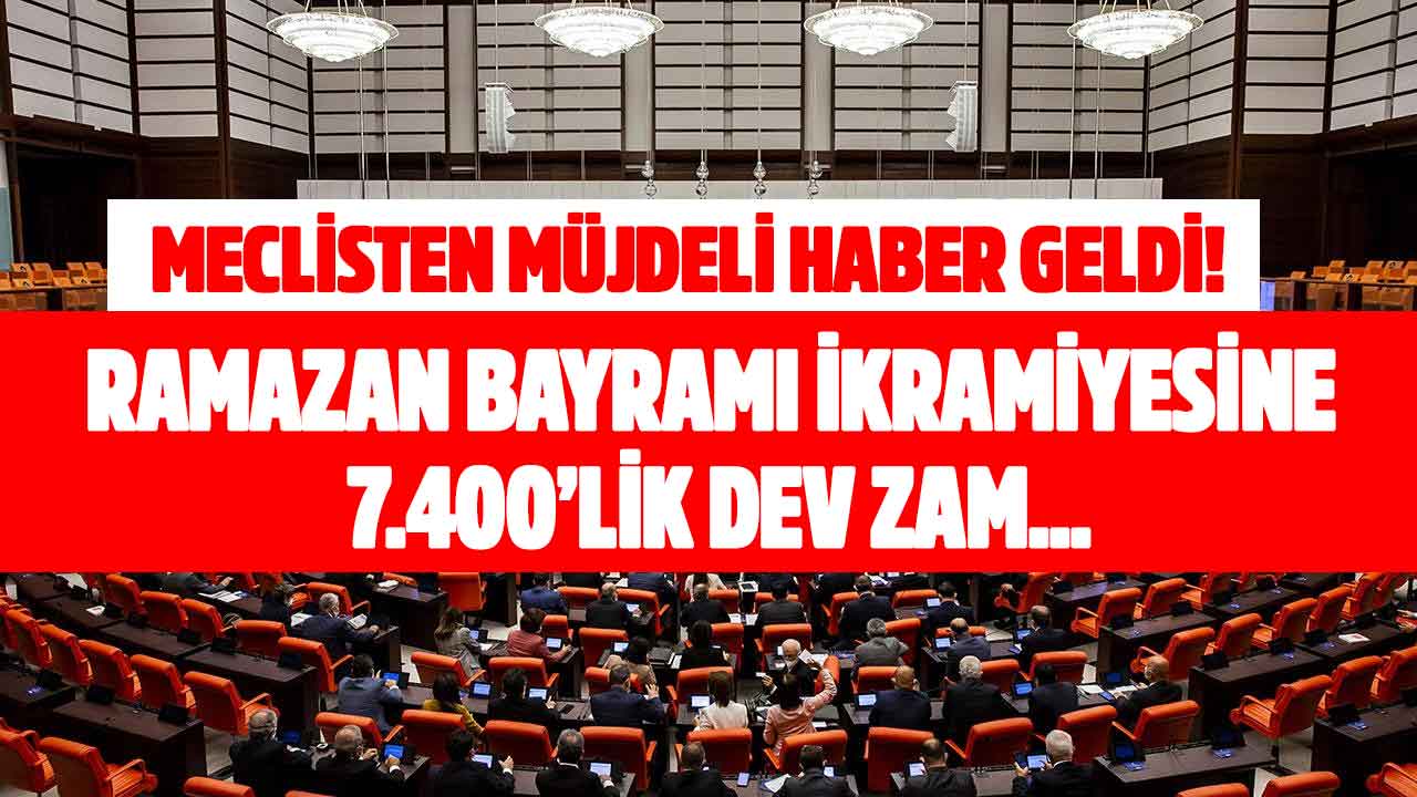 Meclisten müjdeli haber geldi! Ramazan Bayramı ikramiyesine 7.400 TL'lik dev zam için kanun teklifi