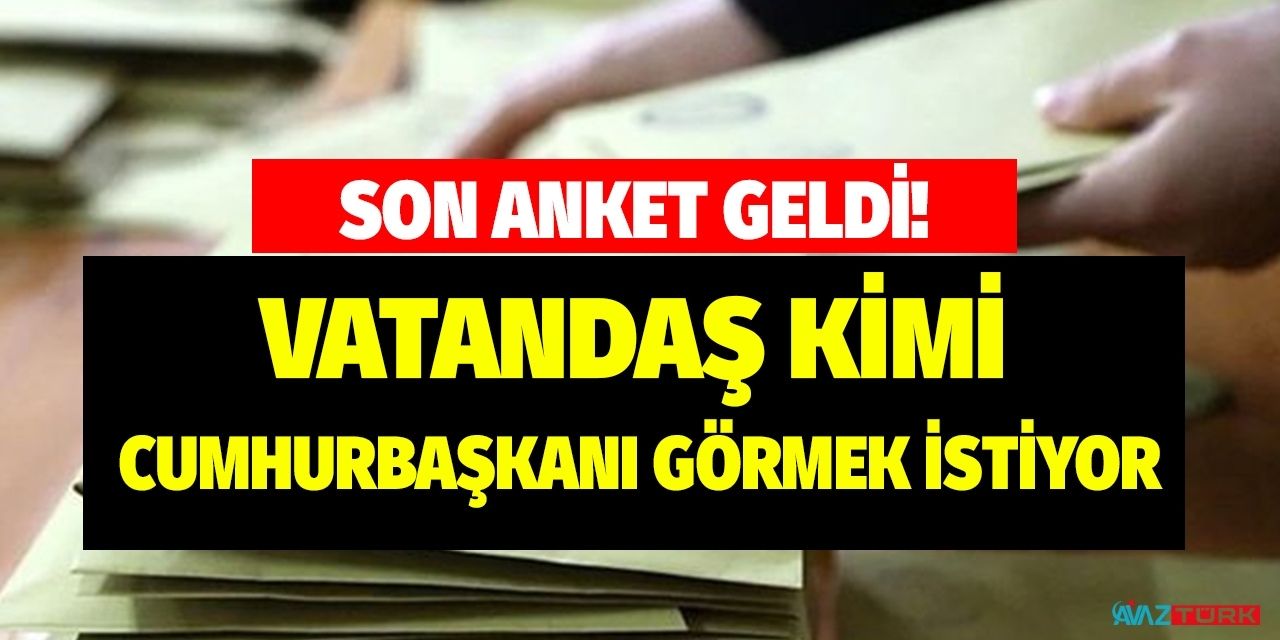 Vatandaş kimi Cumhurbaşkanı görmek istiyor son anket sonuçları açıklandı