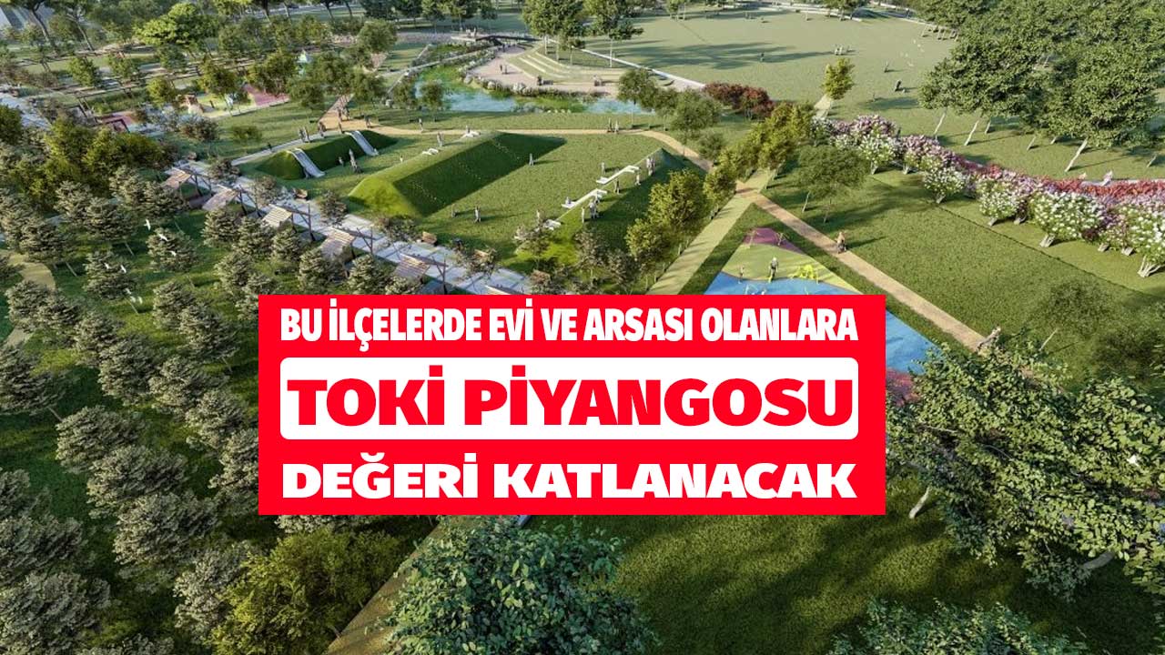 6 ile yeni Millet Bahçesi piyangosu! Hemen bakın TOKİ arsa ve ev fiyatlarını katlayacak