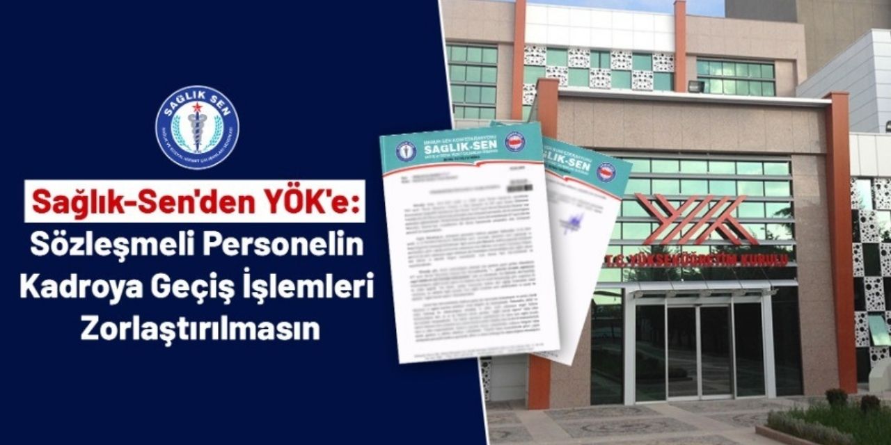 Sağlık-Sen'den YÖK'e: Sözleşmeli personelin kadroya geçiş işlemleri zorlaştırılmasın