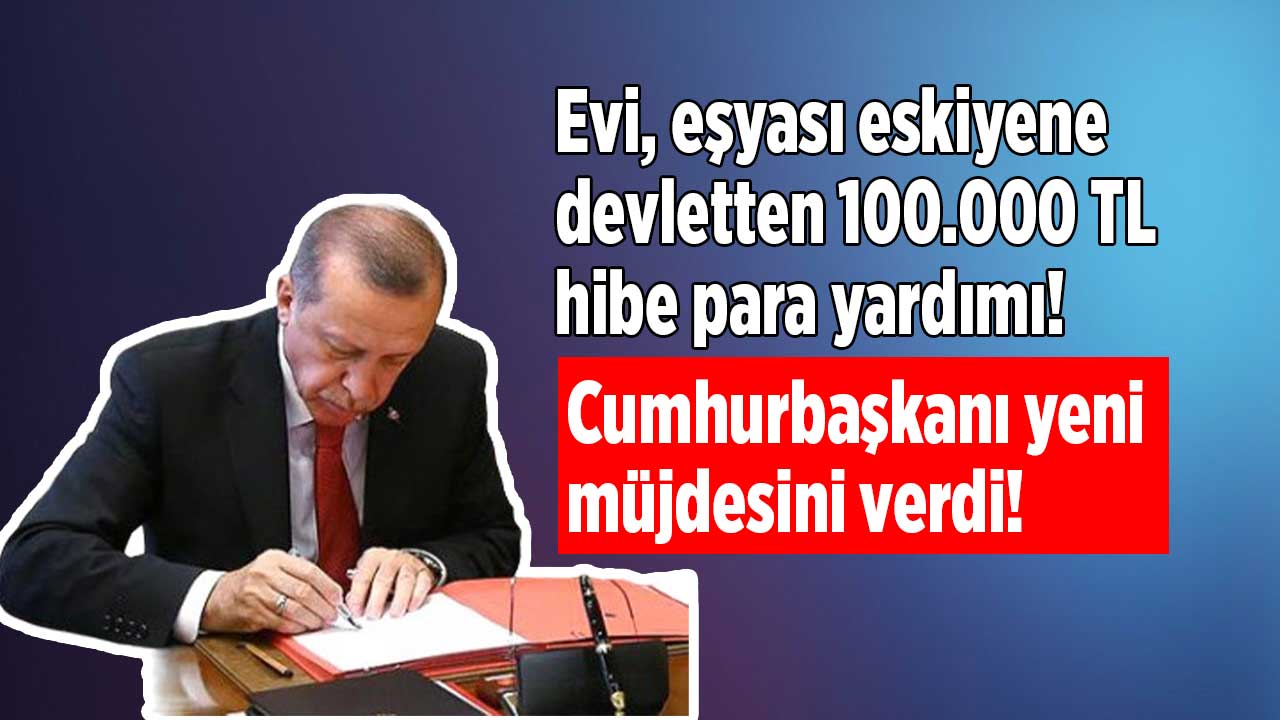 Cumhurbaşkanı müjdesi geldi! Tek başvuru ile evi eşyası eskiyene 100 bin TL eşya ve tadilat yardımı