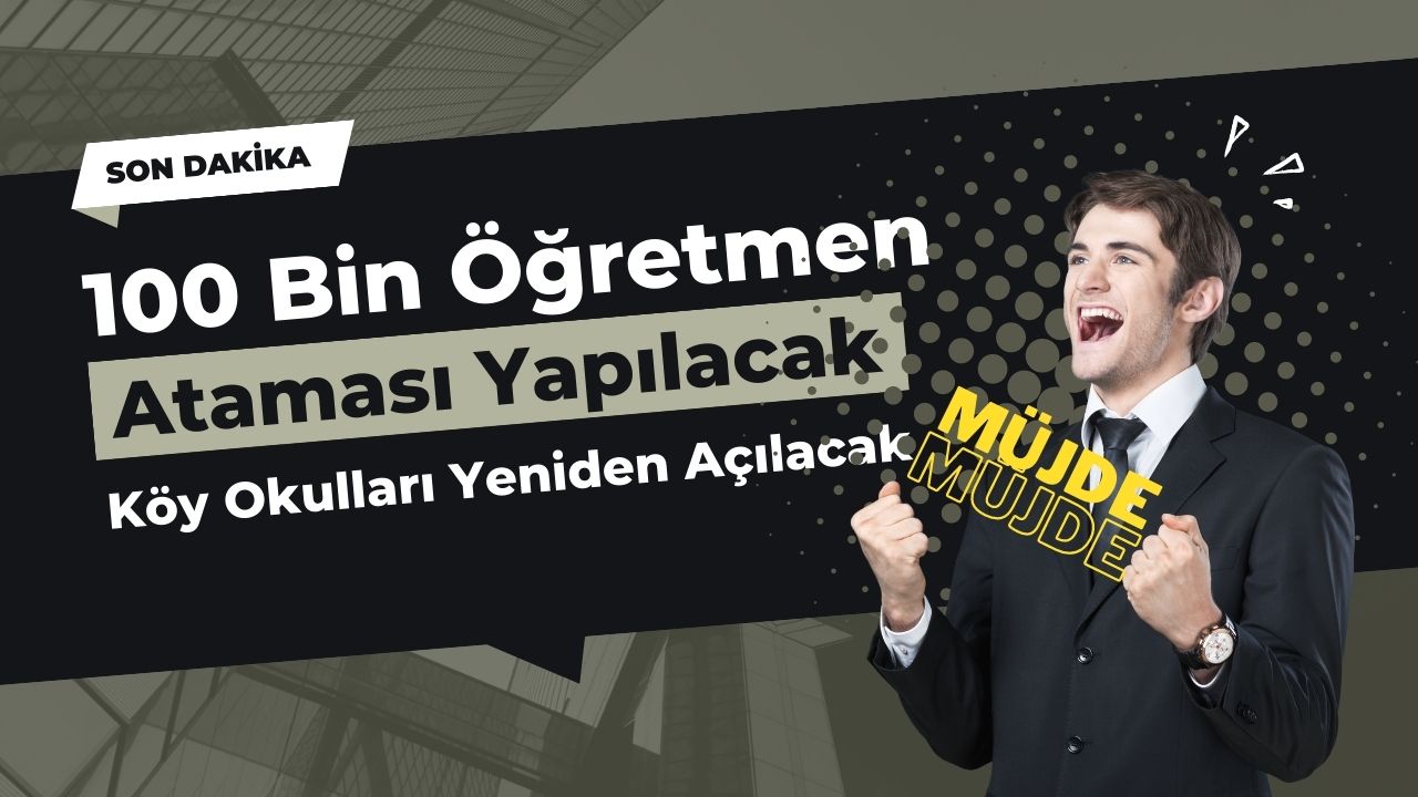 100 bin öğretmen ataması yapılacak! Dahası köy okulları yeniden açılacak