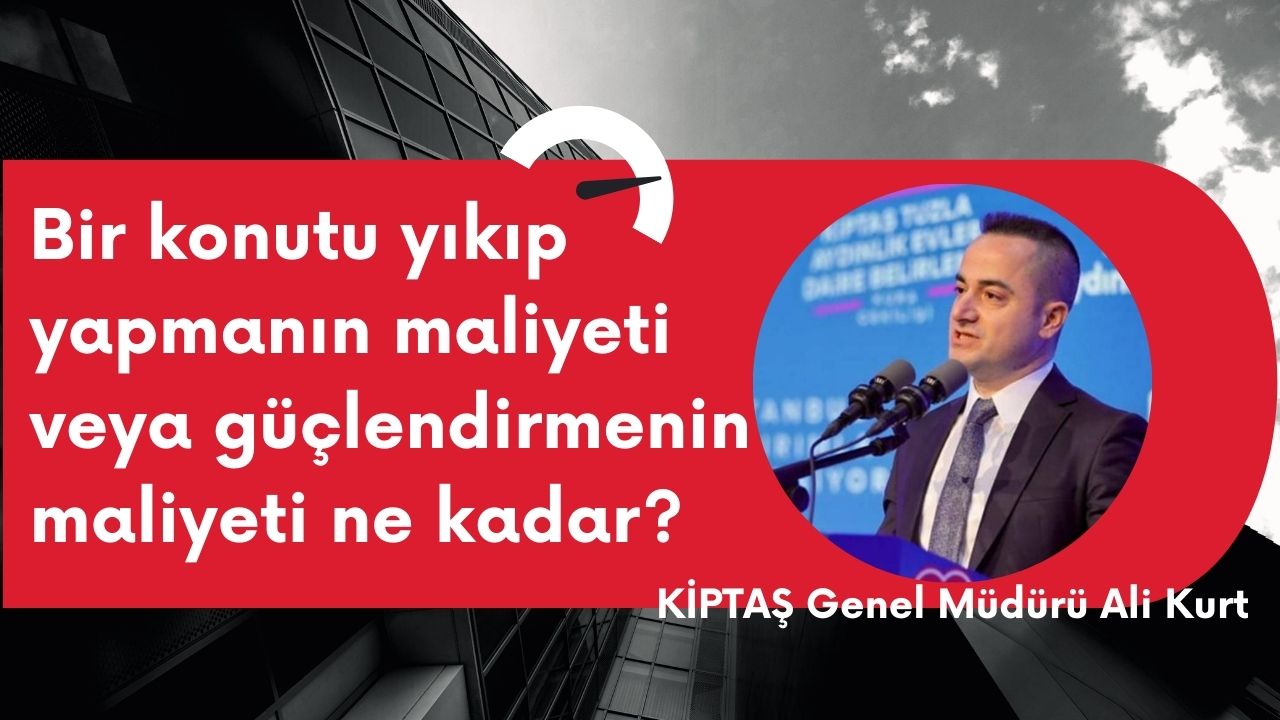 KİPTAŞ bir konutu yıkıp yapmanın veya güçlendirmenin maliyetini açıkladı!